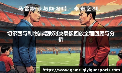 切尔西与利物浦精彩对决录像回放全程回顾与分析